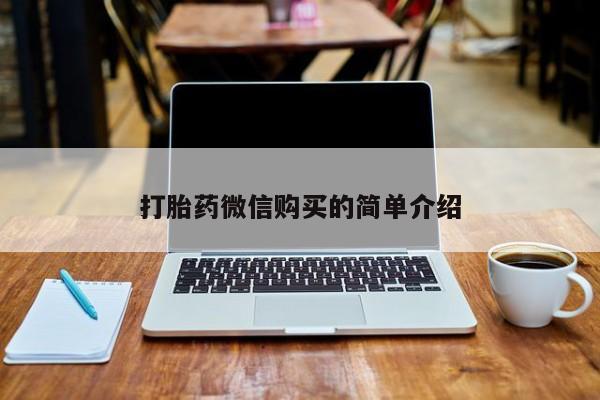 私人哪里有打胎药卖打胎药微信购买的简单介绍