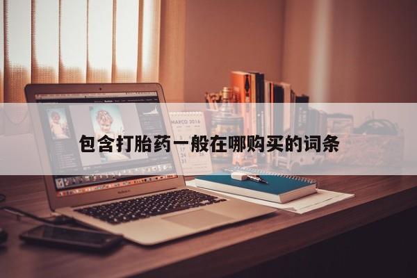 私人哪里有打胎药卖包含打胎药一般在哪购买的词条