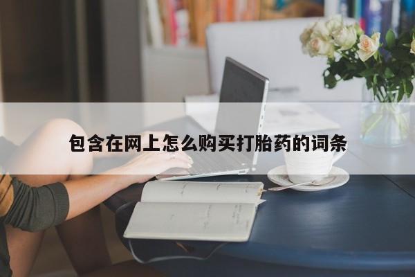 私人哪里有打胎药卖包含在网上怎么购买打胎药的词条