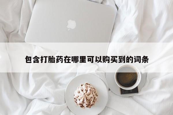 私人哪里有打胎药卖包含打胎药在哪里可以购买到的词条
