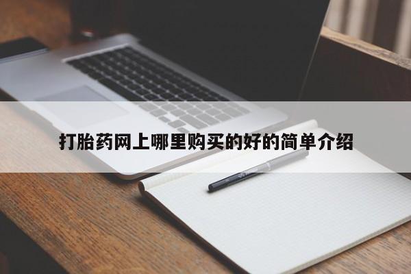 私人哪里有打胎药卖打胎药网上哪里购买的好的简单介绍